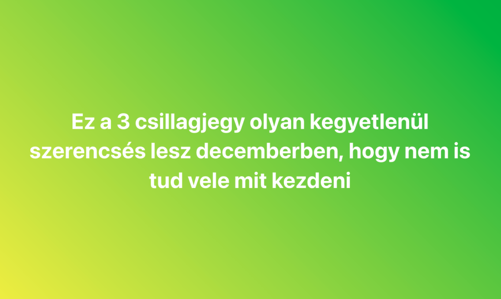 Ez a 3 csillagjegy olyan kegyetlenül szerencsés lesz decemberben, hogy nem is tud vele mit kezdeni