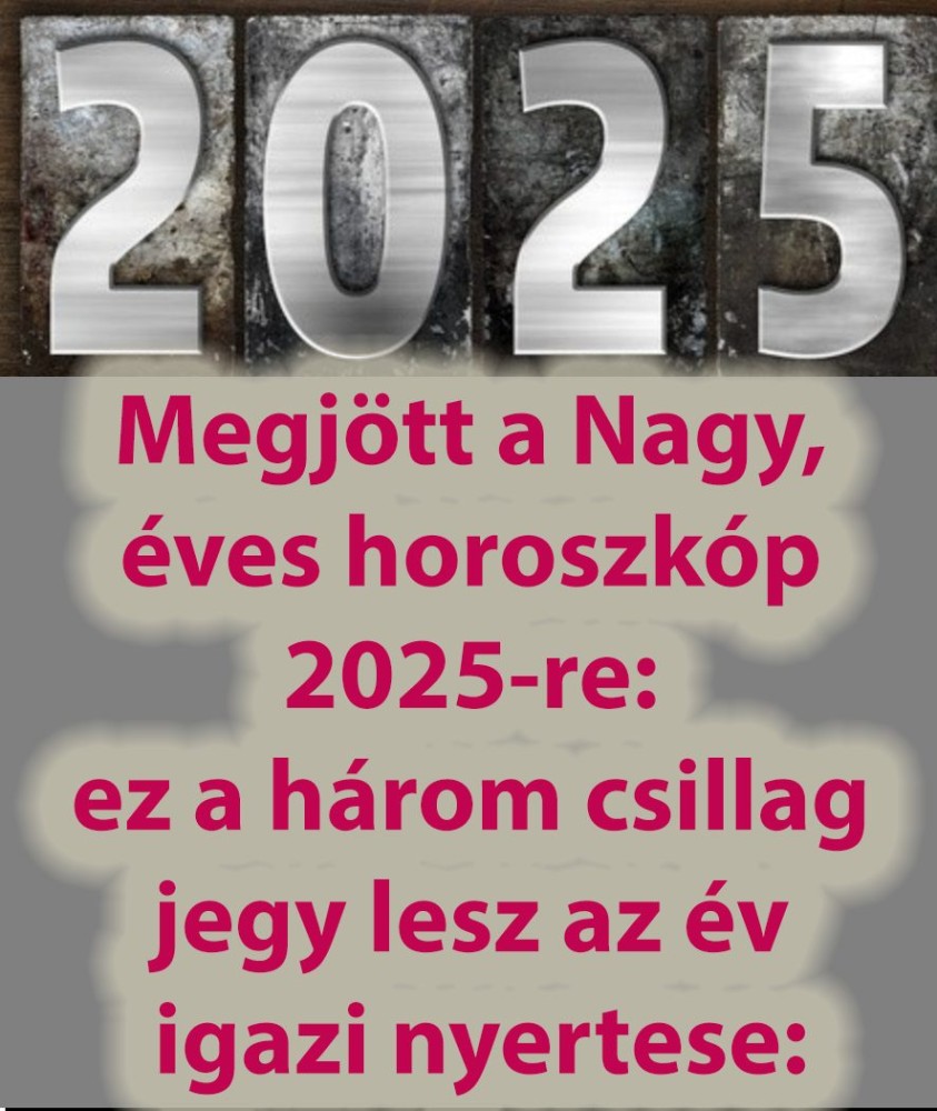 Mindenki figyelem! Megjött a Nagy, éves horoszkóp 2025-re: ez a három csillag jegy lesz az év igazi nyertese, az égiek kegyeltje, akire rá mosolyog a szerencse minden pillanatban: