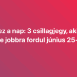 Az övék ez a nap: 3 csillagjegy, akiknek az élete jobbra fordul június 25-én