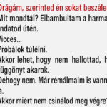 VICC: 🔴– Drágám, szerinted én sokat beszélek? 🔴– Mit mondtál? Elbambultam a harmadik mondatod után.