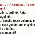 VICC: 🔴– Drágám, mit csinálnál, ha nyernék a lottón? 🔴– Először is, örülnék. Aztán csomagolnék.