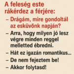 🔴A feleség este rákérdez a férjére: 🔴– Drágám, mire gondoltál az esküvőnk napján?