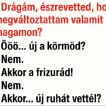 🔴– Drágám, észrevetted, hogy megváltoztattam valamit magamon? 🔴– Ööö… új a körmöd?