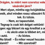🔴– Drágám, te miért nem szeretsz velem vásárolni járni? 🔴– Mert olyan, mintha egy kvízjátékban lennék, ahol minden rossz válaszért fizetek.