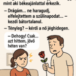 VICC: A feleség a nappaliban ül, karba tett kézzel, szemében villámok cikáznak. A férj belép, kezében egy szál virággal, mint aki békeajánlattal érkezik. 37a3e44c-40b5-4c79-9b8f-470b550f82c8