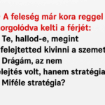 A feleség már kora reggel morgolódva kelti a férjét: – Te, hallod-e, megint elfelejtetted kivinni a szemetet! 994ca902-e639-43d6-b2e9-f4ca9c4a14bf