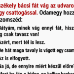 A székely bácsi fát vág az udvaron, nagy csattogással. Odamegy hozzá a szomszéd: capture-20250817-085155