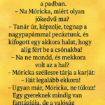 Egy tanár belép az osztályba, és látja, hogy Móricka vigyorog a padban. e