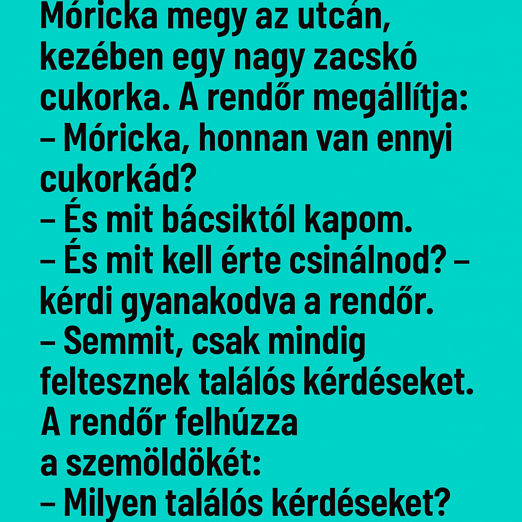 Móricka megy az utcán, kezében egy nagy zacskó cukorka. A rendőr megállítja: Móricka megy az utcán, kezében egy nagy zacskó cukorka. A rendőr megállítja: