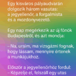 Vicc: Egy kisváros pályaudvarán dolgozik három vasutas: a jegyellenőr, a forgalmista és a mozdonyvezető. p