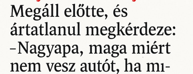 A székely bácsi kint ül a kertben, pipázik, mikor odajön az unokája.  Megáll előtte, és ártatlanul megkérdezi:
