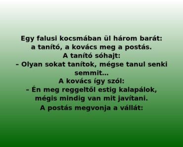 Egy falusi kocsmában ül három barát: a tanító, a kovács meg a postás. Egy falusi kocsmában ül három barát: a tanító, a kovács meg a postás.
