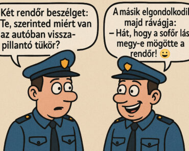 VICC: Két rendőr beszélget: – Te, szerinted miért van az autóban visszapillantó tükör? A másik elgondolkodik, majd rávágja: VICC: Két rendőr beszélget: – Te, szerinted miért van az autóban visszapillantó tükör? A másik elgondolkodik, majd rávágja: