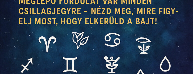 Meglepő fordulat vár minden csillagjegyre – nézd meg, mire figyelj most, hogy elkerüld a bajt!