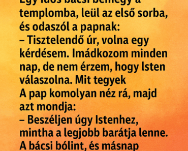 Egy idős bácsi bemegy a templomba, leül az első sorba, és odaszól a papnak: Egy idős bácsi bemegy a templomba, leül az első sorba, és odaszól a papnak: