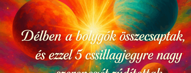 🌟 Délben a bolygók összecsaptak, és ezzel 5 csillagjegyre nagy szerencsét zúdítottak 🌟