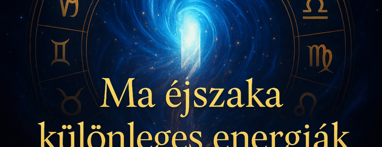 💎 Ma éjszaka különleges energiák nyílnak meg – hét csillagjegy sorsa fordul át