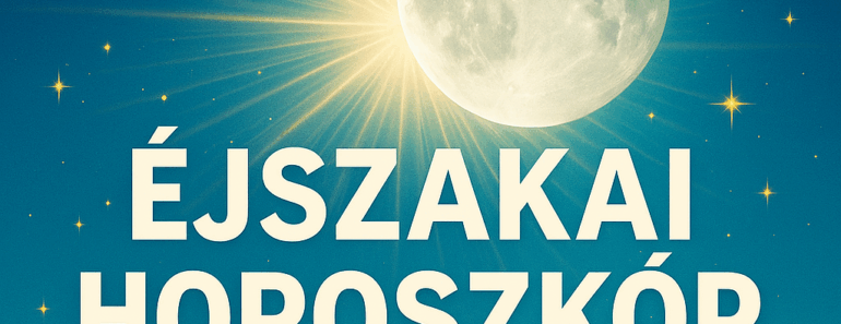 „Éjszakai horoszkóp: a hold üzenete ma este, ami hatással lesz a holnapodra.”