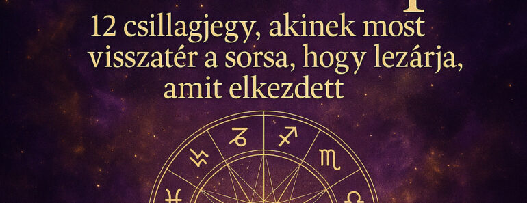 Karmikus horoszkóp – 12 csillagjegy, akinek most visszatér a sorsa, hogy lezárja, amit elkezdett