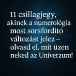 11 csillagjegy, akinek a numerológia most sorsfordító változást jelez – olvasd el, mit üzen neked az Univerzum! 51a812d1-2e4e-46a1-bac1-83fd99227786