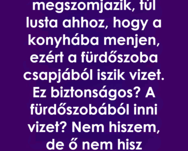 Rajtakaptam a férjemet, hogy a fürdőszobai csapból iszik, amit találtam, meglepett