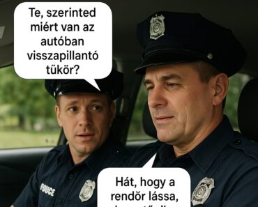 Két rendőr beszélget: – Te, szerinted miért van az autóban visszapillantó tükör? Két rendőr beszélget: – Te, szerinted miért van az autóban visszapillantó tükör?