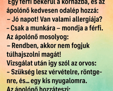 Egy férfi bekerül a kórházba, és az ápolónő kedvesen odalép hozzá: Egy férfi bekerül a kórházba, és az ápolónő kedvesen odalép hozzá: