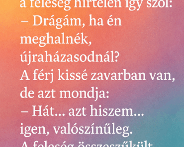 Egy férj és a felesége vacsoránál ülnek, amikor a feleség hirtelen így szól: Egy férj és a felesége vacsoránál ülnek, amikor a feleség hirtelen így szól: