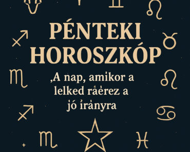 PÉNTEKI HOROSZKÓP – “A nap, amikor a lelked ráérez a jó irányra