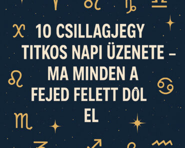 10 CSILLAGJEGY TITKOS NAPI ÜZENETE – MA MINDEN A FEJED FELETT DŐL EL
