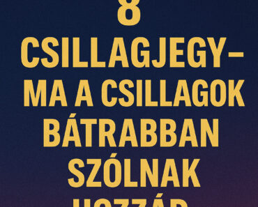 8 CSILLAGJEGY – MA A CSILLAGOK BÁTRABBAN SZÓLNAK HOZZÁD