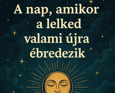 A NAP, AMIKOR A LELKED VALAMI ÚJRA ÉBREDEZIK” – 12 JEGY SORSÜZENETE