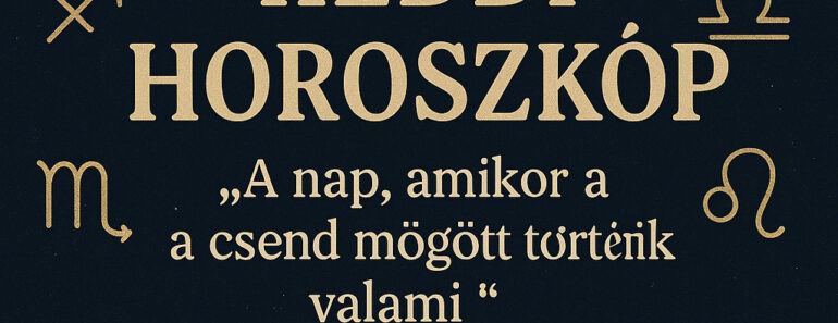KEDDI HOROSZKÓP – “A nap, amikor a csend mögött történik valami