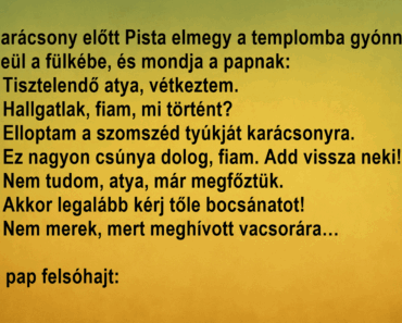 Karácsony előtt Pista elmegy a templomba gyónni. Karácsony előtt Pista elmegy a templomba gyónni.