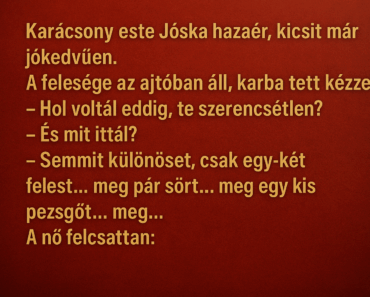 Karácsony este Jóska hazaér, kicsit már jókedvűen. Karácsony este Jóska hazaér, kicsit már jókedvűen.