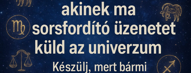 12 csillagjegy, akinek ma sorsfordító üzenetet küld az univerzum – készülj, mert bármi megtörténhet!