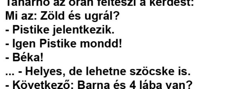 Tanárnő az órán felteszi a kérdést: Mi az: Zöld és ugrál?