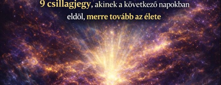 Ha ezt most látod, nem véletlen – 9 csillagjegy, akinek a következő napokban eldől, merre tovább az élete