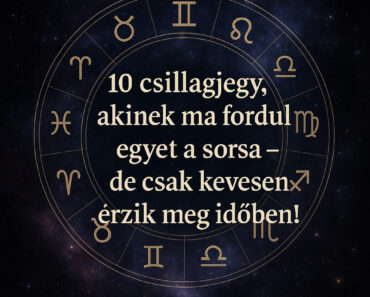 10 csillagjegy, akinek ma fordul egyet a sorsa – de csak kevesen érzik meg időben!
