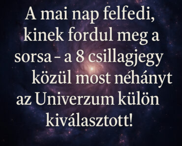 A mai nap felfedi, kinek fordul meg a sorsa – a 8 csillagjegy közül most néhányat az Univerzum külön kiválasztott!