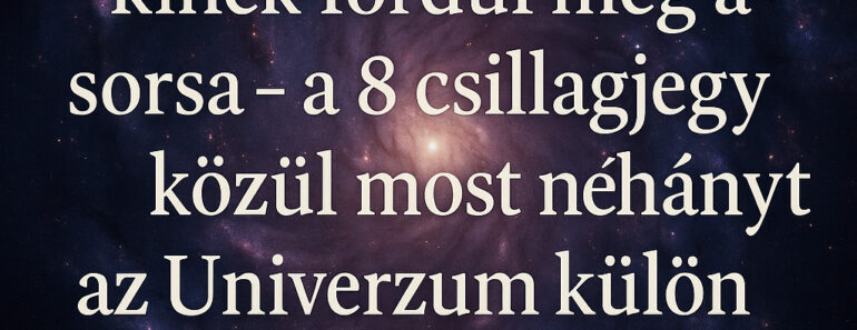 A mai nap felfedi, kinek fordul meg a sorsa – a 8 csillagjegy közül most néhányat az Univerzum külön kiválasztott!