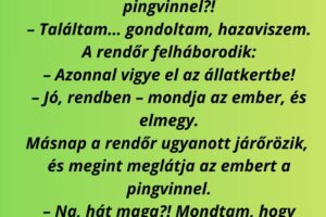 Egy rendőr megállít egy embert az utcán, aki a hónalja alatt egy pingvint cipel.