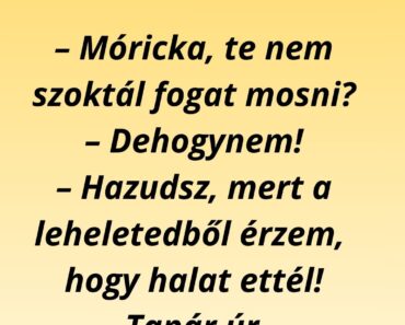 – Móricka, te nem szoktál fogat mosni?