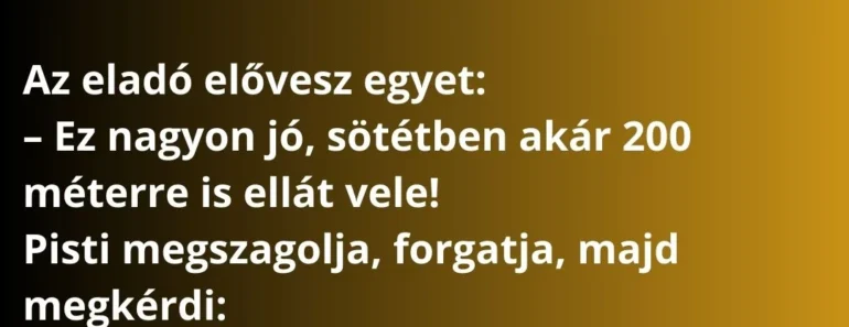 Egy fickó, Pisti, bemegy a boltba, és odaszól az eladónak: