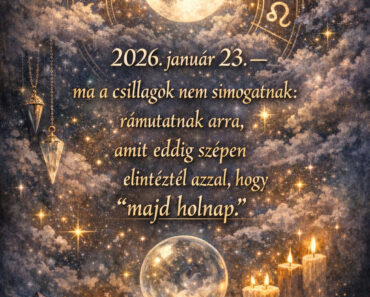 Péntek, ami nem enged elsunnyogni  2026. január 23. – ma a csillagok nem simogatnak: rámutatnak arra, amit eddig szépen elintéztél azzal, hogy “majd holnap”.