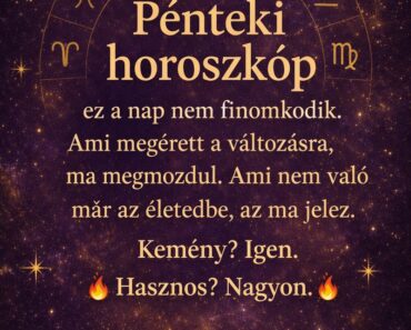Pénteki horoszkóp – ez a nap nem finomkodik. Ami megérett a változásra, ma megmozdul. Ami nem való már az életedbe, az ma jelez. Kemény? Igen. Hasznos? Nagyon.