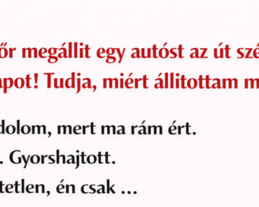 „Tudja, miért állítottam meg?” – amit erre mondott, az mindent vitt