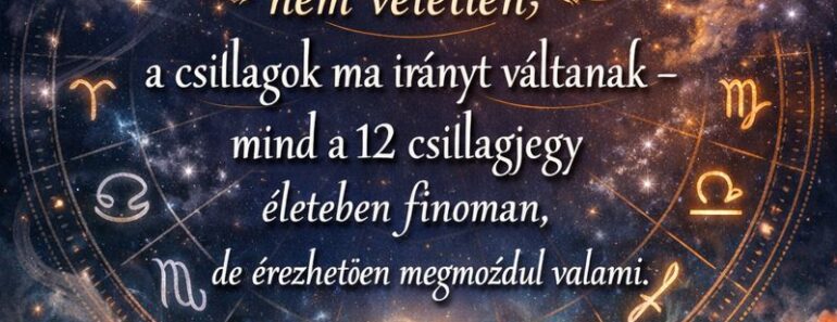 Ha ez a kedd szokatlan érzéseket hoz, nem véletlen: a csillagok ma irányt váltanak – mind a 12 csillagjegy életében finoman, de érezhetően megmozdul valami