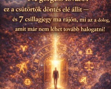 Ne görgess tovább: ez a csütörtök döntés elé állít — és 7 csillagjegy ma rájön, mi az a dolog, amit már nem lehet tovább halogatni!