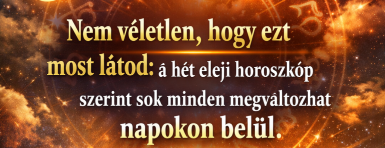 Nem véletlen, hogy ezt most látod: a hét eleji horoszkóp szerint sok minden megváltozhat napokon belül